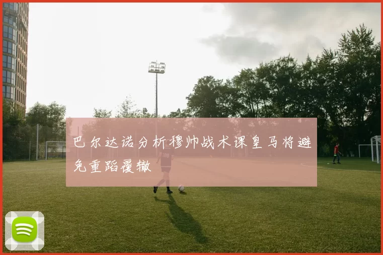 巴尔达诺分析穆帅战术课皇马将避免重蹈覆辙