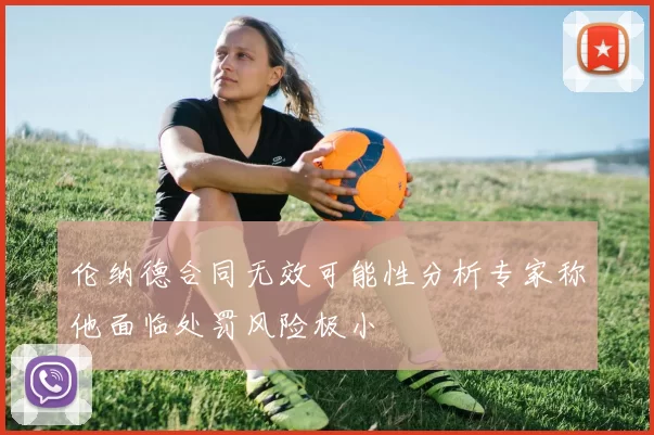 伦纳德合同无效可能性分析专家称他面临处罚风险极小