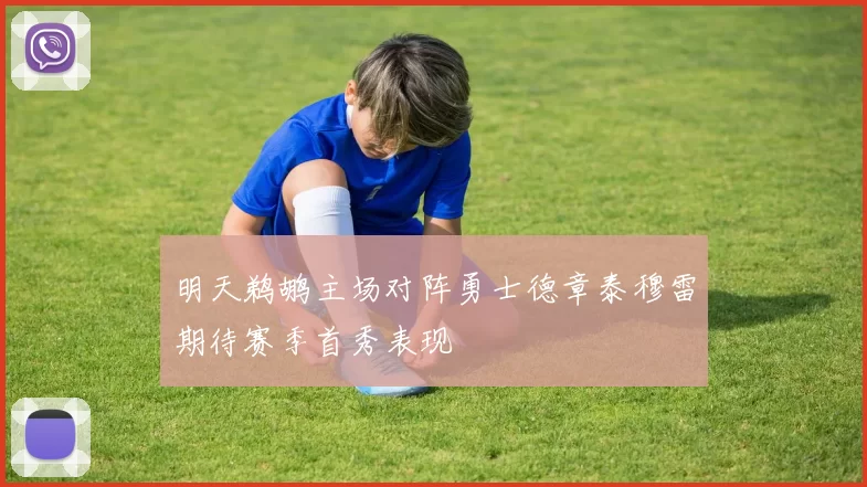 明天鹈鹕主场对阵勇士德章泰穆雷期待赛季首秀表现